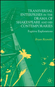 Title: Transversal Enterprises in the Drama of Shakespeare and his Contemporaries: Fugitive Explorations, Author: B. Reynolds