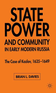 Title: State, Power and Community in Early Modern Russia: The Case of Kozlov, 1635-1649, Author: B. Davies
