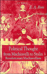 Title: Political Thought From Machiavelli to Stalin: Revolutionary Machiavellism, Author: E. A. Rees