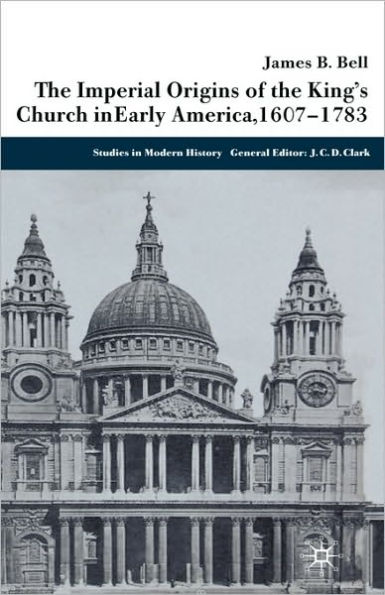 The Imperial Origins of the King's Church in Early America 1607-1783