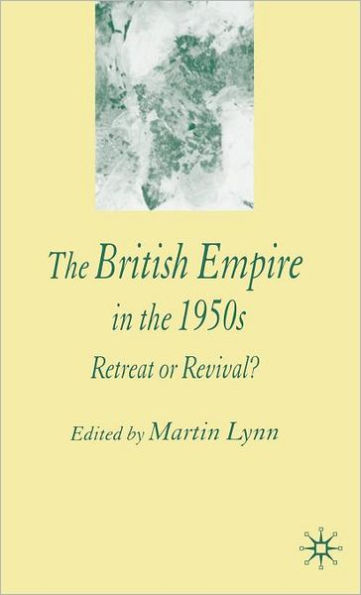 The British Empire in the 1950s: Retreat or Revival?