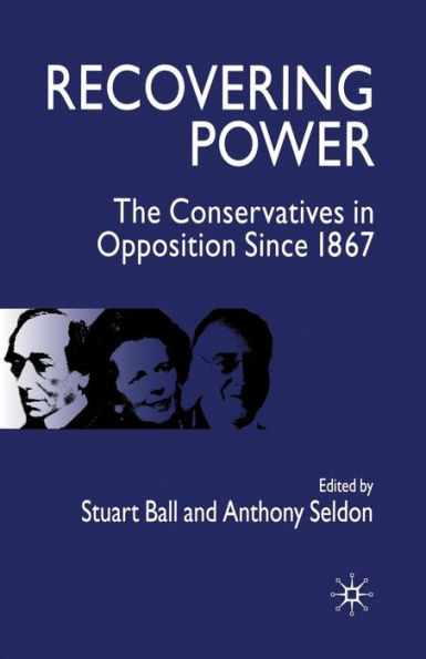 Recovering Power: The Conservatives Opposition Since 1867