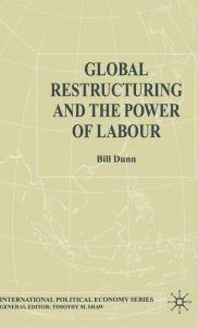 Title: Global Restructuring and the Power of Labour, Author: Bill Dunn