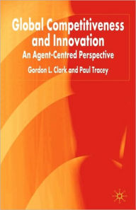Title: Global Competitiveness and Innovation: An Agent-Centred Perspective, Author: G. Clark
