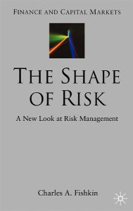 Title: The Shape of Risk: A New Look at Risk Management, Author: C. Fishkin