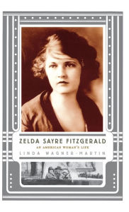 Title: Zelda Sayre Fitzgerald: An American Woman's Life, Author: Linda Wagner-Martin