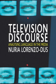 Title: Television Discourse: Analysing Language in the Media, Author: Nuria Lorenzo-Dus
