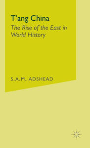 Title: T'ang China: The Rise of the East in World History, Author: S. Adshead