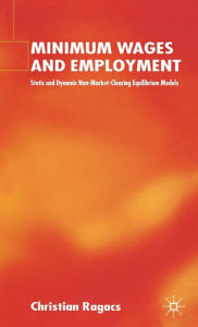 Title: Minimum Wages and Employment: Static and Dynamic Non-Market Clearing Equilibrium Models, Author: E R Ytscoff