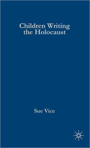 Title: Children Writing the Holocaust, Author: S. Vice