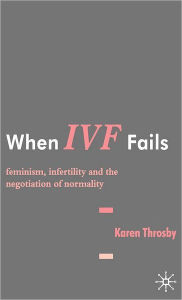 Title: When IVF Fails: Feminism, Infertility and the Negotiation of Normality / Edition 1, Author: Joseph L. Camp