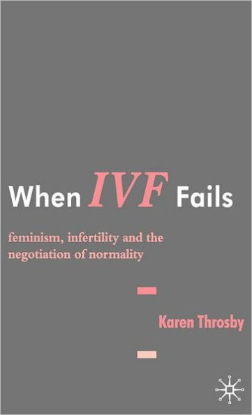 When IVF Fails: Feminism, Infertility and the Negotiation of Normality / Edition 1