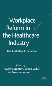 Title: Workplace Reform in the Healthcare Industry: The Australian Experience, Author: P. Stanton