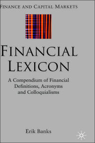 Title: Financial Lexicon: A Compendium of Financial Definitions, Acronyms, and Colloquialisms, Author: E. Banks