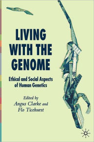 Title: Living With The Genome: Ethical and Social Aspects of Human Genetics, Author: A. Clarke