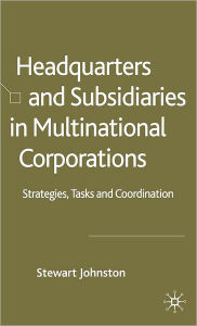Title: Headquarters and Subsidiaries in Multinational Corporations: Strategies, Tasks and Coordination, Author: S. Johnston