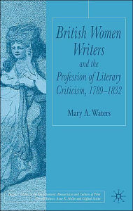 Title: British Women Writers and the Profession of Literary Criticism, 1789-1832, Author: M.  Waters