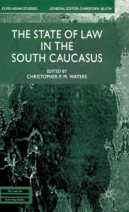 Title: The State of Law in the South Caucasus (Euro-Asian Studies Series), Author: C. Waters