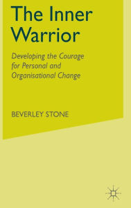 Title: The Inner Warrior: Developing the Courage for Personal and Organisational Change, Author: B. Stone