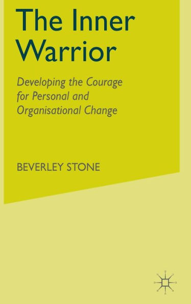 The Inner Warrior: Developing the Courage for Personal and Organisational Change