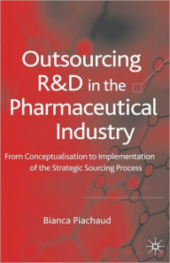 Title: Outsourcing of R&D in the Pharmaceutical Industry: From Conceptualization to Implementation of the Strategic Sourcing Process, Author: Bianca Piachaud