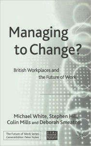 Title: Managing to Change?: British Workplaces and the Future of Work, Author: M. White