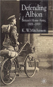 Title: Defending Albion: Britain's Home Army 1908-1919, Author: K. W. Mitchinson