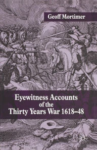 Title: Eyewitness Accounts of the Thirty Years War 1618-48, Author: G. Mortimer