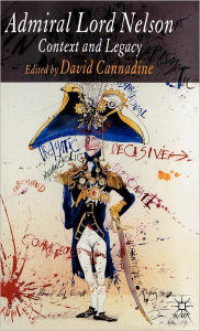 Title: Admiral Lord Nelson: Context and Legacy, Author: D. Cannadine