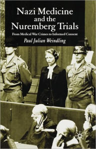 Title: Nazi Medicine and the Nuremberg Trials: From Medical Warcrimes to Informed Consent / Edition 1, Author: Cecilia L. W. Chan