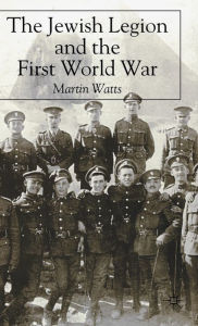 Title: The Jewish Legion during the First World War, Author: M. Watts