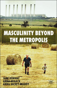 Title: Masculinity Beyond the Metropolis, Author: J. Kenway