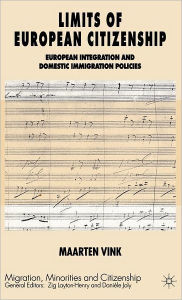 Title: Limits of European Citizenship: European Integration and Domestic Immigration Policies, Author: Maarten P. Vink