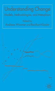 Title: Understanding Change: Models, Methodologies and Metaphors / Edition 1, Author: A. Wimmer