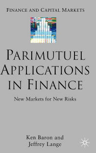 Title: Parimutuel Applications In Finance: New Markets for New Risks, Author: Ken Baron