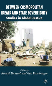 Title: Between Cosmopolitan Ideals and State Sovereignty: Studies in Global Justice, Author: R. Tinnevelt