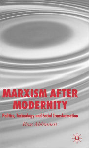 Title: Marxism after Modernity: Politics, Technology and Social Transformation, Author: R. Abbinnett