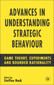 Title: Advances in Understanding Strategic Behaviour: Game Theory, Experiments and Bounded Rationality, Author: S. Huck