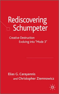 Title: Rediscovering Schumpeter: Creative Destruction Evolving into 'Mode 3', Author: Elias G. Carayannis