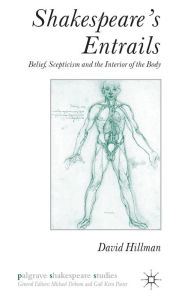 Title: Shakespeare's Entrails: Belief, Scepticism and the Interior of the Body, Author: D. Hillman