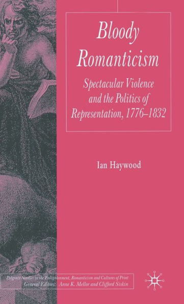 Bloody Romanticism: Spectacular Violence and the Politics of Representation, 1776-1832