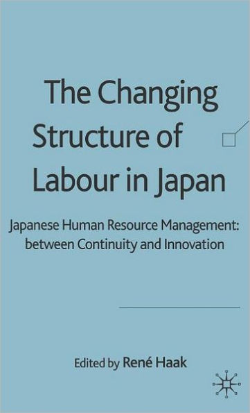 The Changing Structure of Labour in Japan: Japanese Human Resource Management between Continuity and Innovation