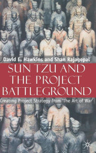 Title: Sun Tzu and the Project Battleground: Creating Project Strategy from 'The Art of War', Author: David E. Hawkins