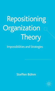 Title: Repositioning Organization Theory: Impossibilities and Strategies, Author: S. Bïhm