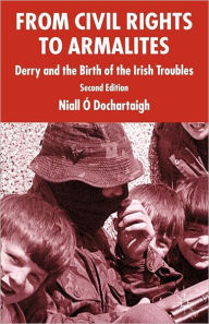 Title: From Civil Rights to Armalites: Derry and the Birth of the Irish Troubles, Author: Kenneth A. Loparo