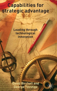 Title: Capabilities for Strategic Advantage: Leading Through Technological Innovation, Author: D. Birchall