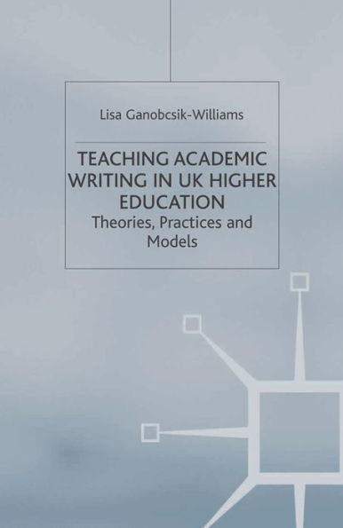 Teaching Academic Writing in UK Higher Education: Theories, Practices and Models