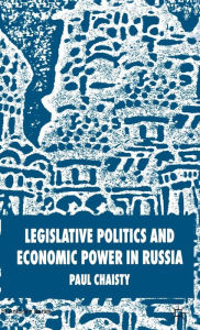 Title: Legislative Politics and Economic Power in Russia, Author: P. Chaisty