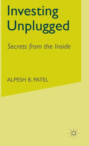 Title: Investing Unplugged: Secrets from the Inside, Author: A. Patel