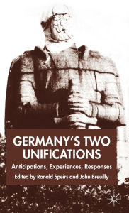 Title: Germany's Two Unifications: Anticipations, Experiences, Responses, Author: R. Speirs